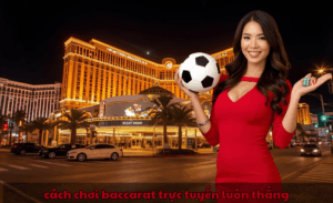 cách chơi baccarat trực tuyến luôn thắng